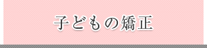 子どもの矯正